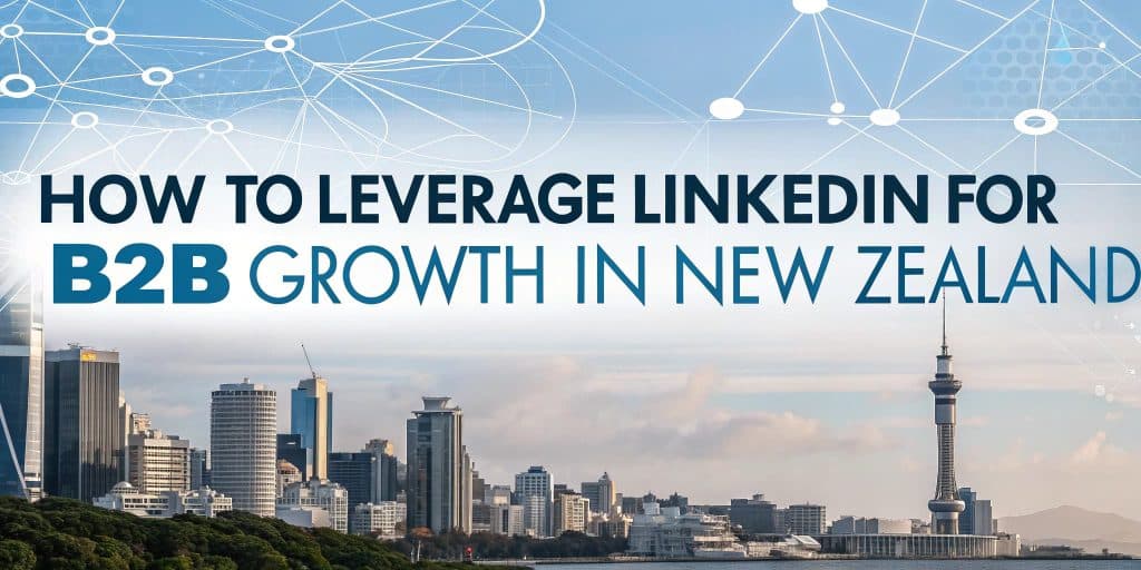 How to Leverage LinkedIn for B2B Growth in New Zealand