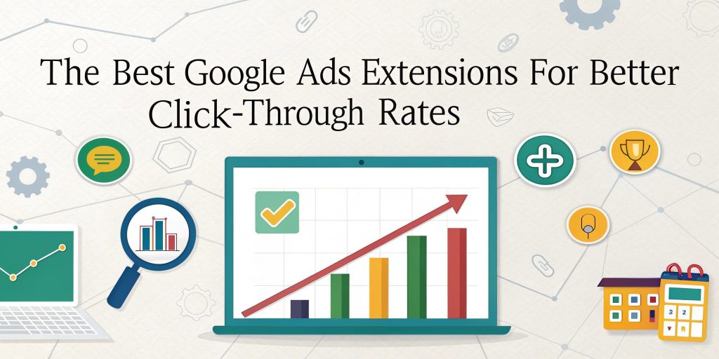 The Best Google Ads Extensions for Better Click-Through Rates, featuring a laptop displaying a rising graph, icons representing analytics and communication, and design elements related to digital marketing strategies.